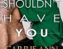 Review: Shouldn’t Have You by Carrie Ann&nbsp;Ryan